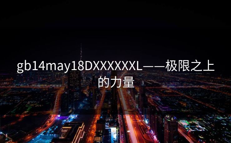 gb14may18DXXXXXXL——极限之上的力量